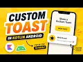 ANDROID - CUSTOM TOAST TUTORIAL IN KOTLIN