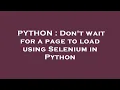 PYTHON Don t wait for a page to load using Selenium in Python