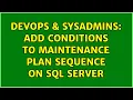 DevOps SysAdmins Add conditions to maintenance plan sequence on SQL Server 4 Solutions