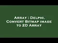 Array Delphi Convert Bitmap image to 2D Array