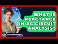 What Is Reactance In AC Circuit Analysis - Electrical Engineering Essentials