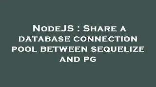 NodeJS Share a database connection pool between sequelize and pg