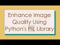 Enhance Image Quality Using Python s PIL Library