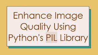 Enhance Image Quality Using Python s PIL Library