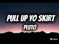 Pluto - Pull Up Yo Skirt (Lyrics)
