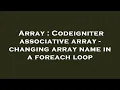 Array Codeigniter associative array - changing array name in a foreach loop