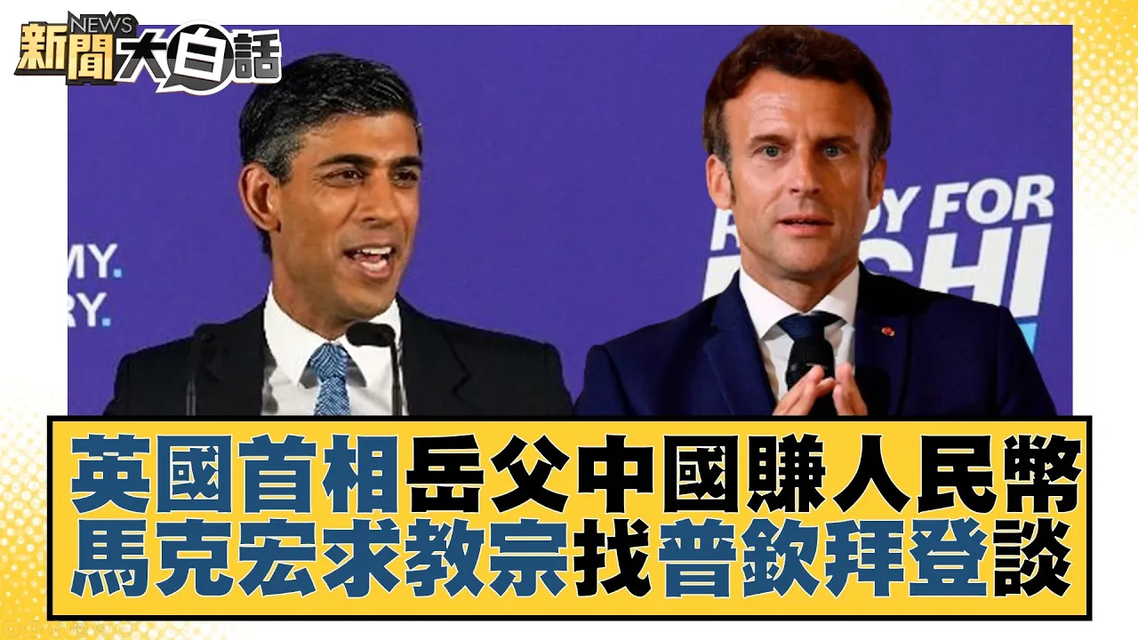 英國首相岳父中國賺人民幣 馬克宏求教宗找普欽拜登談 新聞大白話 20221026