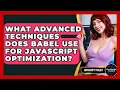 What Advanced Techniques Does Babel Use For JavaScript Optimization - JavaScript Toolkit