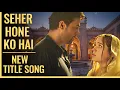 Lagu Seher Hone Ko Hai - NEW SONG | ColorsTV | Ep 41