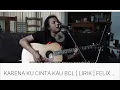 Download Lagu KARENA KU CINTA KAU BCL  LIRIK  FELIX IRWAN COVER