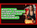 What Is The Incident Command System ICS For Fire Scene Management - Inside the Firehouse