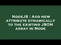 NodeJS Add new attribute dynamically to the existing JSON array in Node