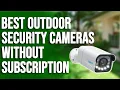 Best Outdoor Security Cameras without Subscription A Helpful Guide Our Top Selections