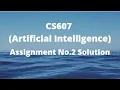 CS607 Artificial Intelligence Assignment No 2 Solution Spring 2022