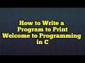 How to Write a Program to Print Welcome to Programming in C