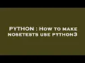 PYTHON How to make nosetests use python3