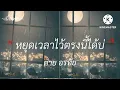 หยุดเวลาไว้ตรงนี้ได้บ่ - ต่าย อรทัย [เนื้อเพลง]
