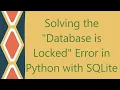 Solving the Database is Locked Error in Python with SQLite
