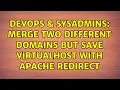 DevOps SysAdmins Merge two different domains but save virtualhost with Apache redirect