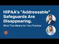 HIPAA s Addressable Safeguards Are Disappearing What That Means for Your Practice