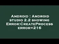Android Android studio 2 2 showing Error CreateProcess error 216