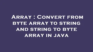 Array Convert from byte array to string and string to byte array in java