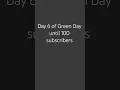 Download Lagu day 6 of Green Day until 100 subscribers