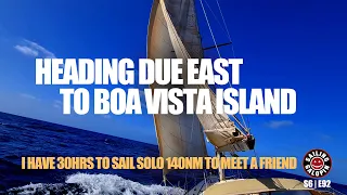 Heading Due East To Boa Vista Island | I Have 30hrs To Sail Solo140nm To Meet A Friend | S6 Epsd 92