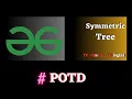 GFG POTD Symmetric Tree solution Java cpp Puneet Kumar IIITD
