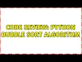 Code Review Python bubble sort algorithm 2 Solutions