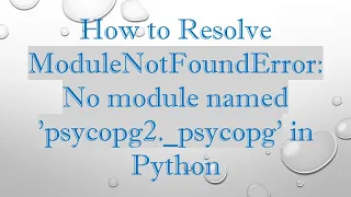 How to Resolve ModuleNotFoundError No module named psycopg2 - psycopg in Python