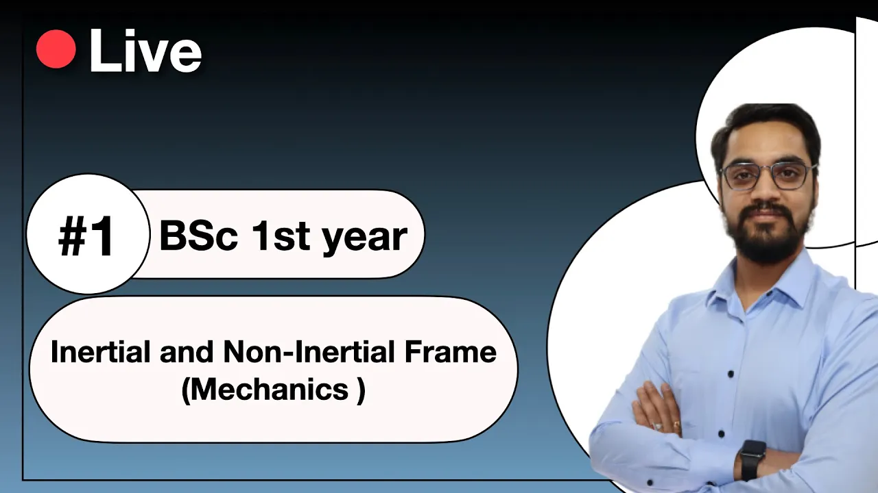 B.Sc. MECHANICS - 1 : Inertial and Non Inertial frames (जड़त्वीय तथा अजड़त्वीय निर्देश तंत्र)