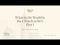 What in the World Is the Church to Be Part 1 Selected Scriptures John MacArthur