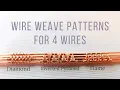 3 Weave Patterns for 4 Wires - Wire Weave Pattern for Advanced Beginners