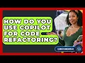 How Do You Use Copilot For Code Refactoring - Learning To Code With AI