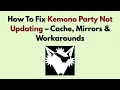 How To Fix Kemono Party Not Updating - Cache Mirrors Workarounds