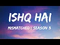 Ishq Hai - Anurag Saikia, Romy, Amarabha Banerjee, Varun Jain, and Madhubanti Bagchi | Lyrics | 