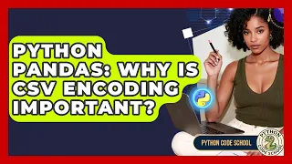 Python Pandas Why Is CSV Encoding Important - Python Code School