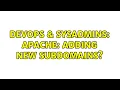 DevOps SysAdmins Apache adding new subdomains 2 Solutions