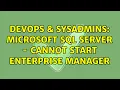 DevOps SysAdmins Microsoft SQL server - cannot start Enterprise Manager 2 Solutions