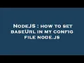 NodeJS how to set baseUrl in my config file node js
