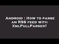 Android How to parse an RSS feed with XmlPullParser