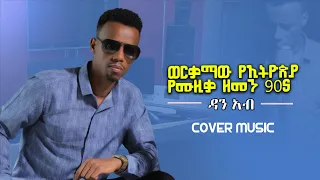 New Ethiopian 90 S Cover Music 2023 Dan Ab ምርጥ የ90 ዎቹ የከቨር ሙዚቃ ስብስብ ዳን አብ 