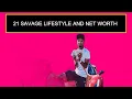 21 Savage Lifestyle And Net Worth