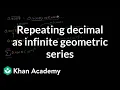 Repeating decimal as infinite geometric series Precalculus Khan Academy