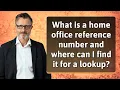 What is a home office reference number and where can I find it for a lookup