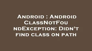 Android Android ClassNotFoundException Didn t find class on path