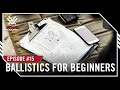 Ep 15 Ballistics for Beginners