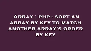 Array php - sort an array by key to match another array s order by key