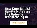 how does urllib3 handle multipart file uploads webscraping ai